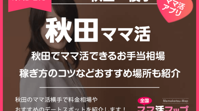 秋田でママ活できるお手当相場や稼ぎ方のコツなどおすすめ場所も紹介